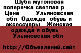 Шуба мутоновая поперечка светлая р 52 › Цена ­ 10 - Ульяновская обл. Одежда, обувь и аксессуары » Женская одежда и обувь   . Ульяновская обл.